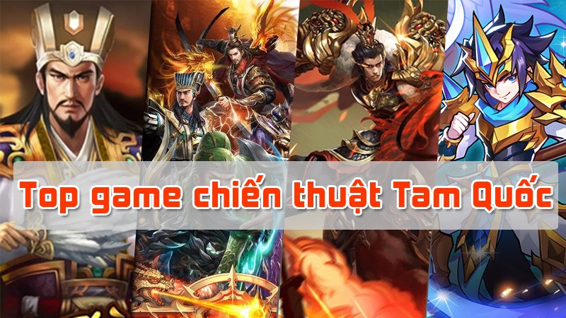 Game chiến thuật Tam Quốc hấp dẫn trên Android và iOS Top 10 game Tam Quốc chiến thuật hấp dẫn trên Android, iOS