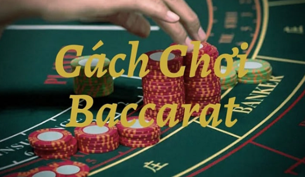 Hướng Dẫn Cách Chơi Baccarat Hiệu Quả Dễ Thắng Nhất