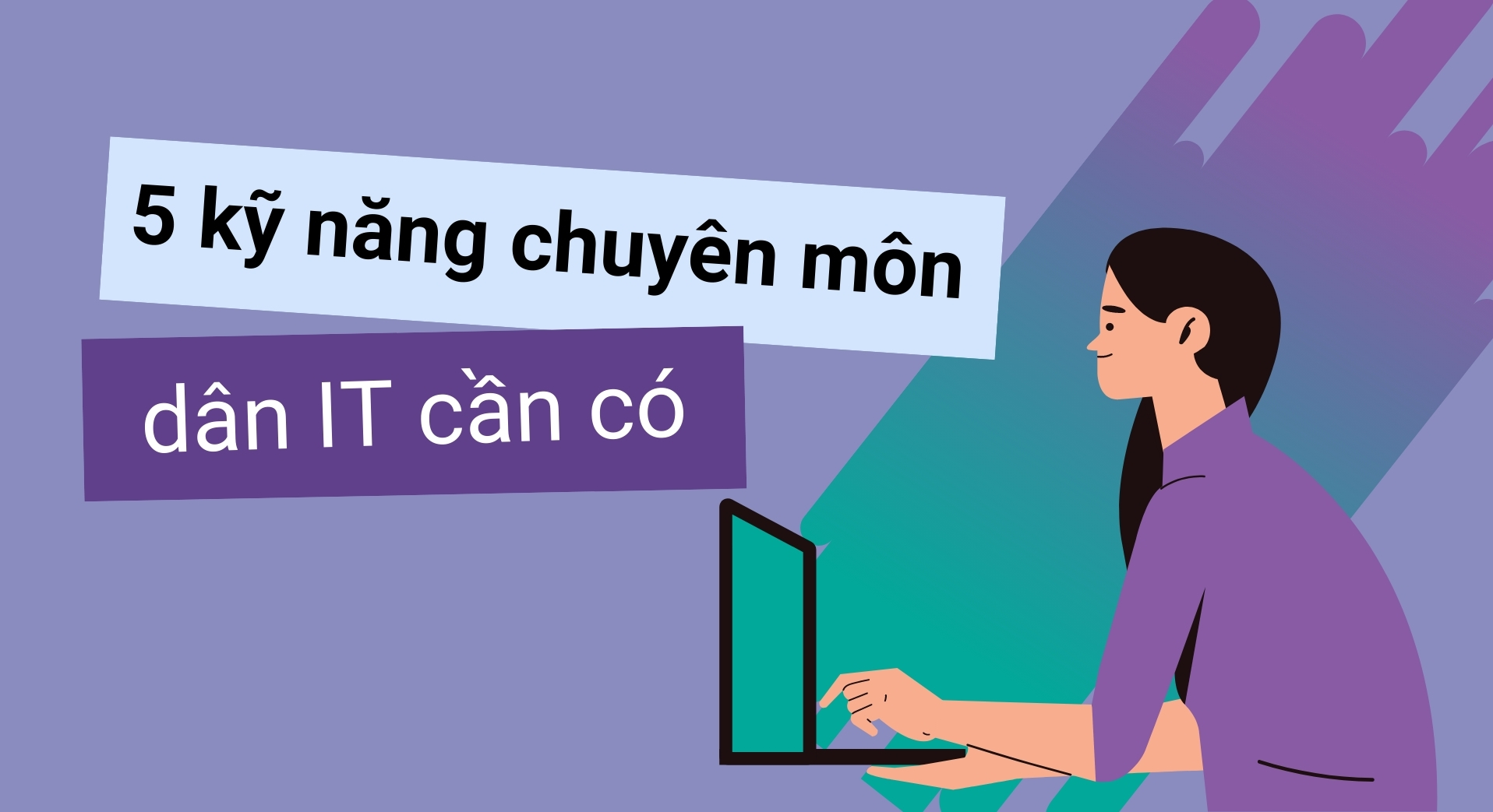 5 kỹ năng chuyên môn cực kỳ cần thiết của dân IT - Blog | Hiểu rồi Việt Nam