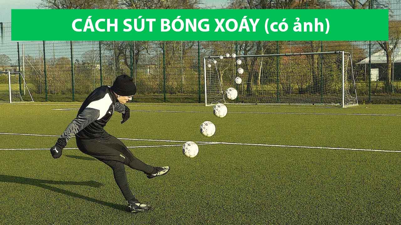 Hướng dẫn Cách Sút Bóng Xoáy vòng cung đầy đủ nhất