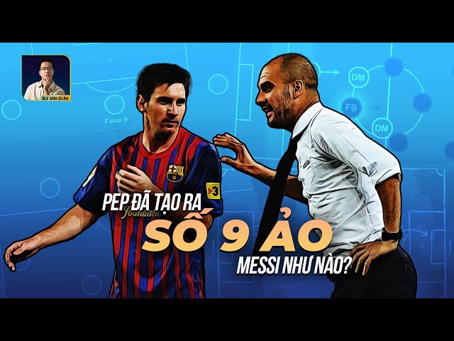 PEP GUARDIOLA ĐÃ TẠO RA SỐ 9 ẢO MESSI BÁ ĐẠO NHƯ THẾ NÀO?