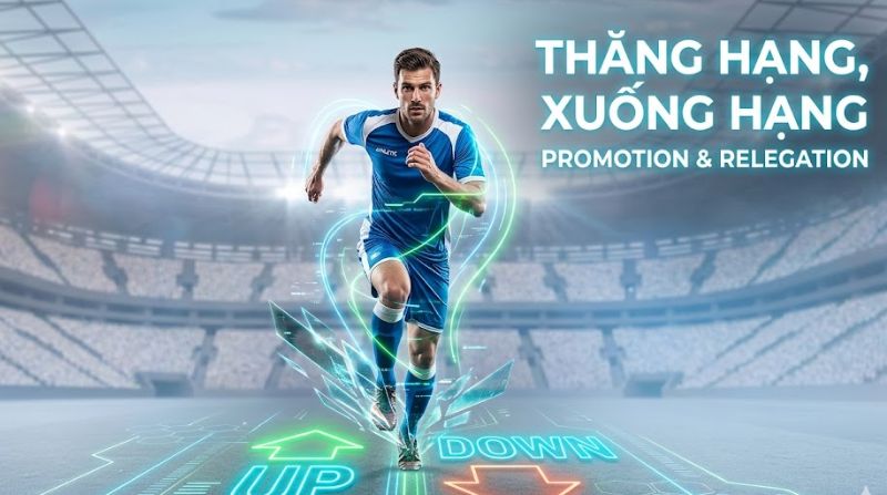 thang-hang-xuong-hang-la-gi.jpg Thăng hạng xuống hạng là gì? Luật promotion và relegation